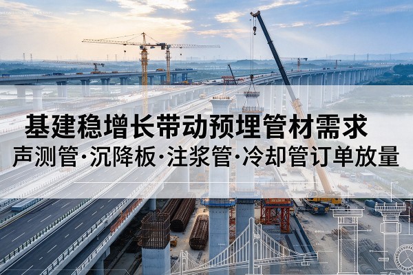 凌河基建稳增长带动预埋监测管材需求，声测管、沉降板、注浆管订单持续放量